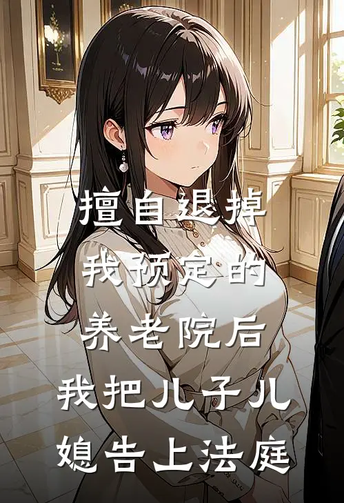 擅自退掉我预定的养老院后，我把儿子儿媳告上法庭