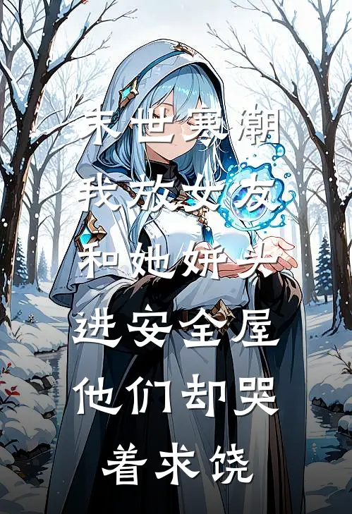 末世寒潮我放女友和她姘头进安全屋，他们却哭着求饶