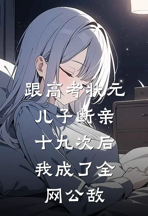 跟高考状元儿子断亲十九次后，我成了全网公敌