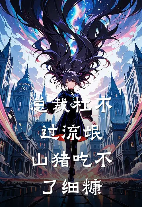 总裁杠不过流氓，山猪吃不了细糠