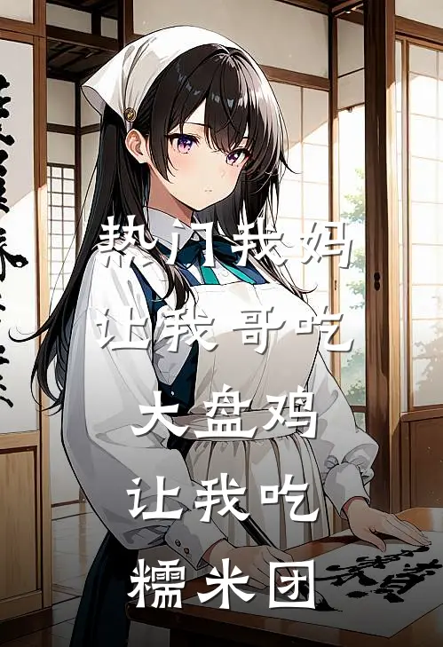 [热门]我妈让我哥吃大盘鸡，让我吃糯米团