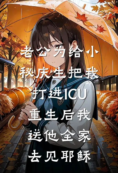 老公为给小秘庆生把我打进ICU，重生后我送他全家去见耶稣