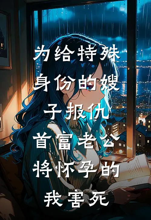 为给特殊身份的嫂子报仇，首富老公将怀孕的我害死