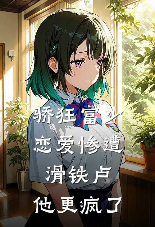 骄狂富少恋爱惨遭滑铁卢，他更疯了