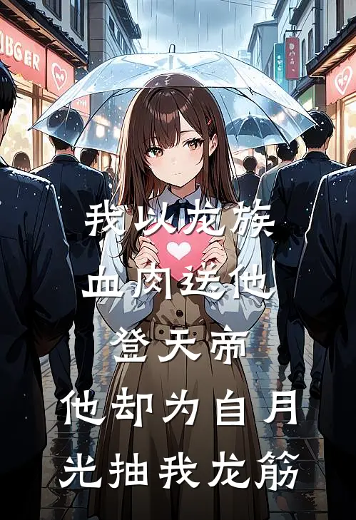 我以龙族血肉送他登天帝，他却为自月光抽我龙筋