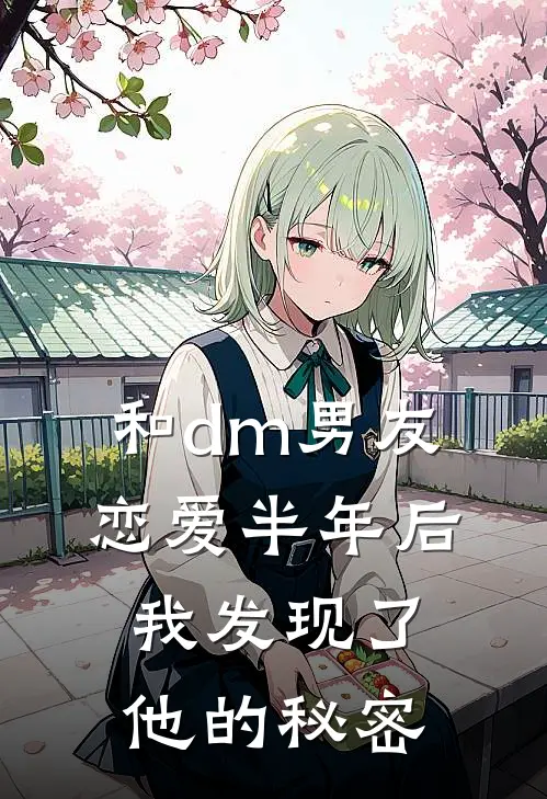 和dm男友恋爱半年后，我发现了他的秘密