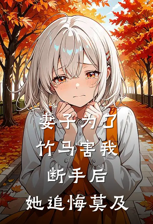 妻子为了竹马害我断手后，她追悔莫及