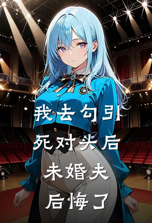 我去勾引死对头后，未婚夫后悔了