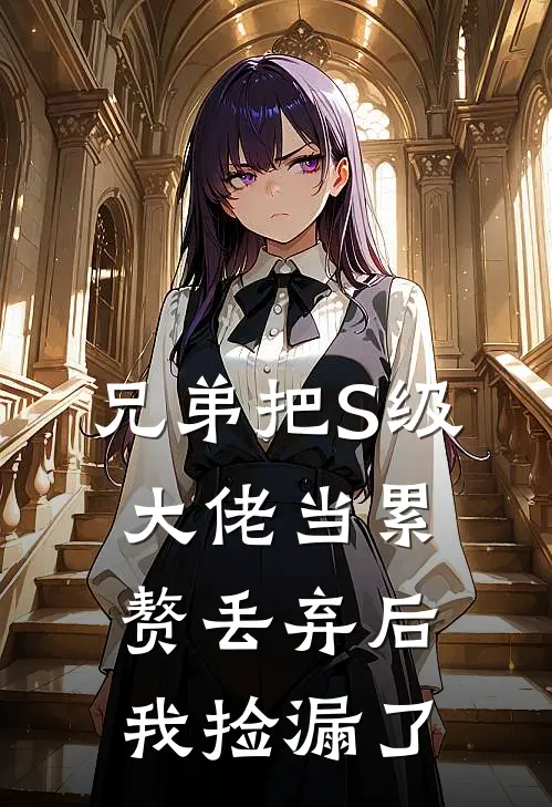 兄弟把S级大佬当累赘丢弃后，我捡漏了徐婷曹严华新热门小说_最新章节列表兄弟把S级大佬当累赘丢弃后，我捡漏了(徐婷曹严华)