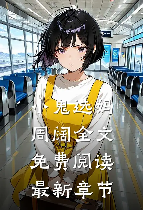 小鬼选妈周阔全文免费阅读最新章节