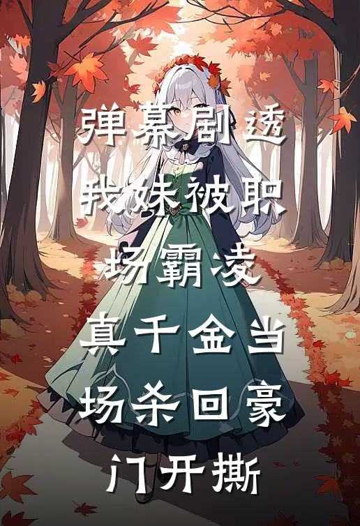 弹幕剧透我妹被职场霸凌，真千金当场杀回豪门开撕(简瑜简宛柔)小说免费阅读_热门小说阅读弹幕剧透我妹被职场霸凌，真千金当场杀回豪门开撕简瑜简宛柔