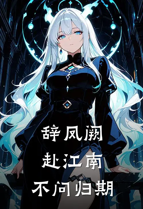 辞凤阙，赴江南，不问归期云昭仪云璟娴热门的小说_免费小说辞凤阙，赴江南，不问归期(云昭仪云璟娴)