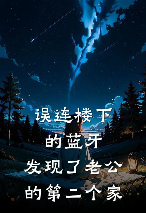 误连楼下的蓝牙，发现了老公的第二个家林姌陈宇最新好看小说_最新完本小说误连楼下的蓝牙，发现了老公的第二个家林姌陈宇