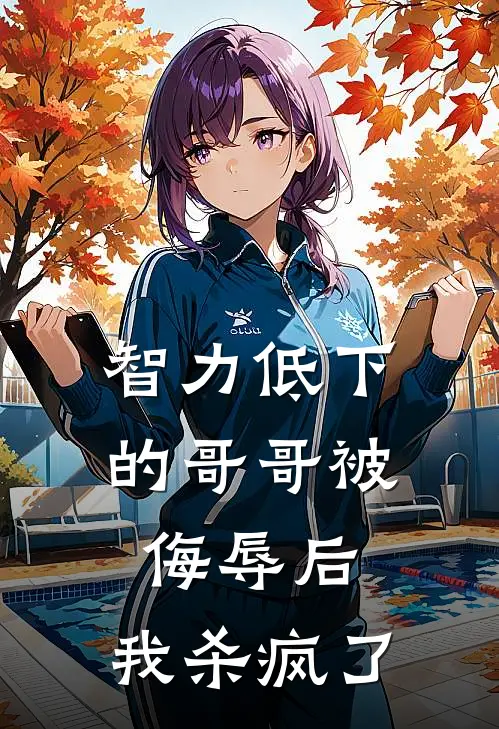 智力低下的哥哥被侮辱后，我杀疯了(我康康)完本小说大全_完本热门小说智力低下的哥哥被侮辱后，我杀疯了我康康