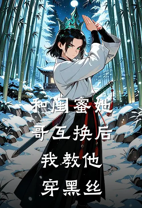 和闺蜜她哥互换后，我教他穿黑丝