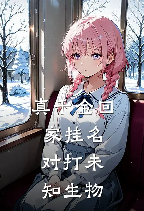 真千金回家挂名，对打未知生物藏峥欧阳季梨热门免费小说_免费小说免费阅读真千金回家挂名，对打未知生物藏峥欧阳季梨